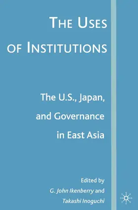 Inoguchi / Ikenberry |  The Uses of Institutions: The U.S., Japan, and Governance in East Asia | Buch |  Sack Fachmedien