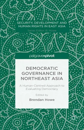 Howe |  Democratic Governance in Northeast Asia: A Human-Centered Approach to Evaluating Democracy | Buch |  Sack Fachmedien