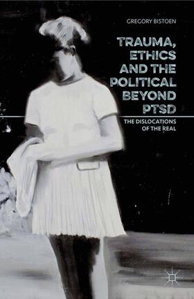 Bistoen | Trauma, Ethics and the Political Beyond Ptsd | Buch | 978-1-349-69892-9 | sack.de