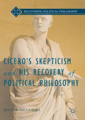 Nicgorski |  Cicero's Skepticism and His Recovery of Political Philosophy | Buch |  Sack Fachmedien