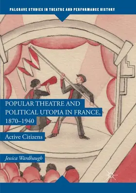 Wardhaugh |  Popular Theatre and Political Utopia in France, 1870-1940 | Buch |  Sack Fachmedien