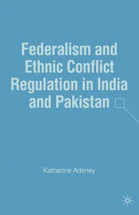 Adeney |  Federalism and Ethnic Conflict Regulation in India and Pakistan | Buch |  Sack Fachmedien