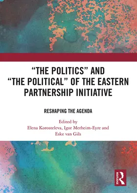 Korosteleva / Merheim-Eyre / Van Gils |  ‘The Politics’ and ‘The Political’ of the Eastern Partnership Initiative | eBook | Sack Fachmedien