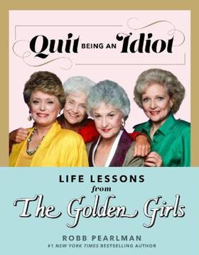 Pearlman |  Quit Being an Idiot: Life Lessons from the Golden Girls | Buch |  Sack Fachmedien