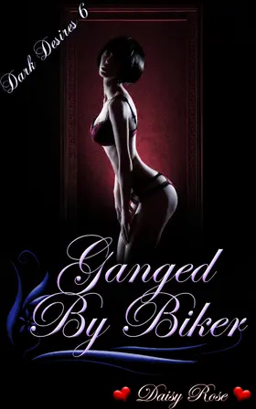 Rose |  Dark Desires 6: Ganged By Bikers | eBook | Sack Fachmedien