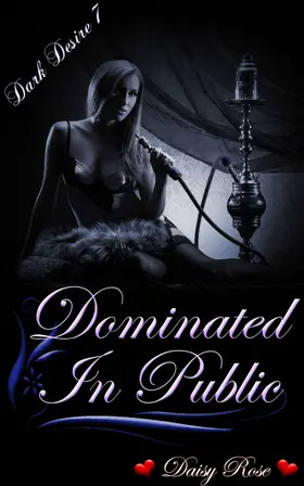 Rose |  Dark Desires 7: Dominated In Public | eBook | Sack Fachmedien