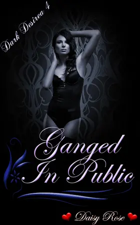 Rose |  Dark Desires 4: Ganged In Public | eBook | Sack Fachmedien