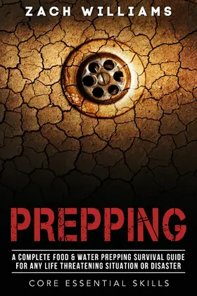 Williams |  Prepping: A Complete Food & Water Prepping Survival Guide for any Life Threatening Situation or Disaster (Core Esential Skills, #2) | eBook | Sack Fachmedien