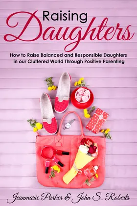 Roberts / Parker |  Raising Daughters: How to Raise Balanced and Responsible Daughters in our Cluttered World Through Positive Parenting | eBook | Sack Fachmedien