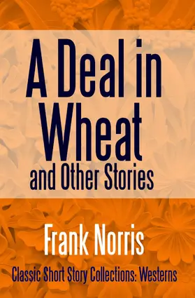 Norris |  A Deal in Wheat and Other Stories | eBook | Sack Fachmedien