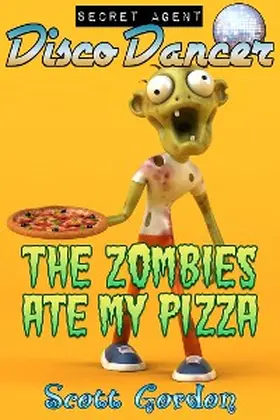 Gordon |  Secret Agent Disco Dancer: The Zombies Ate My Pizza | eBook | Sack Fachmedien