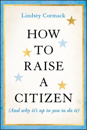 Cormack |  How to Raise a Citizen (and Why It's Up to You to Do It) | Buch |  Sack Fachmedien