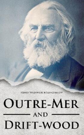 Wadsworth Longfellow |  Outre-Mer and Drift-wood | eBook | Sack Fachmedien
