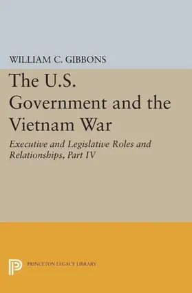 Gibbons |  The U.S. Government and the Vietnam War: Executive and Legislative Roles and Relationships, Part IV | eBook | Sack Fachmedien