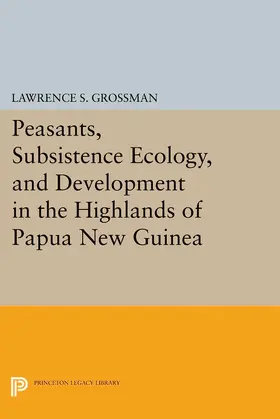 Grossman |  Peasants, Subsistence Ecology, and Development in the Highlands of Papua New Guinea | eBook | Sack Fachmedien