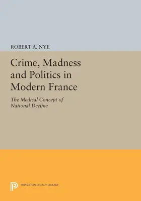 Nye |  Crime, Madness and Politics in Modern France | eBook | Sack Fachmedien