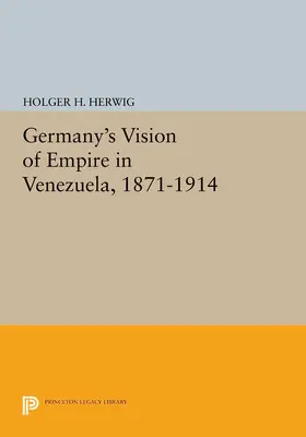 Herwig |  Germany's Vision of Empire in Venezuela, 1871-1914 | eBook | Sack Fachmedien