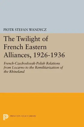 Wandycz |  The Twilight of French Eastern Alliances, 1926-1936 | eBook | Sack Fachmedien