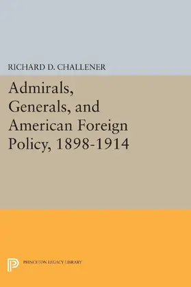 Challener |  Admirals, Generals, and American Foreign Policy, 1898-1914 | eBook | Sack Fachmedien