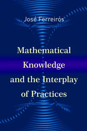 Ferreirós / Ferreiros |  Mathematical Knowledge and the Interplay of Practices | eBook | Sack Fachmedien