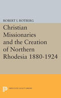 Rotberg |  Christian Missionaries and the Creation of Northern Rhodesia 1880-1924 | eBook | Sack Fachmedien