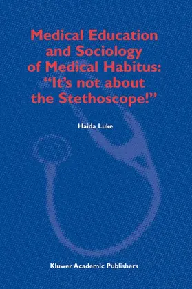 Luke |  Medical Education and Sociology of Medical Habitus: "It's Not about the Stethoscope!" | Buch |  Sack Fachmedien