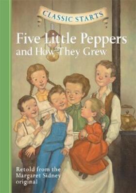 Sidney |  Classic Starts®: Five Little Peppers and How They Grew | eBook | Sack Fachmedien