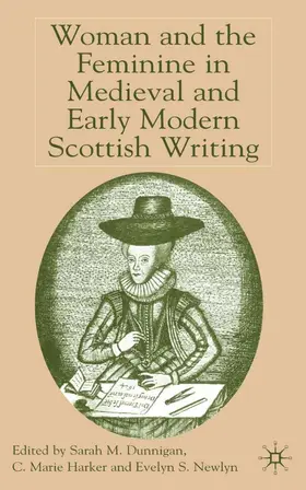 Newlyn / Dunnigan / Harker |  Woman and the Feminine in Medieval and Early Modern Scottish Writing | Buch |  Sack Fachmedien