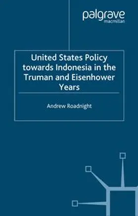 Roadnight |  United States Policy Towards Indonesia in the Truman and Eisenhower Years | eBook | Sack Fachmedien