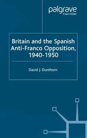 Dunthorn |  Britain and the Spanish Anti-Franco Opposition | eBook | Sack Fachmedien