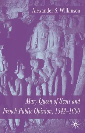 Wilkinson |  Mary Queen of Scots and French Public Opinion, 1542-1600 | Buch |  Sack Fachmedien