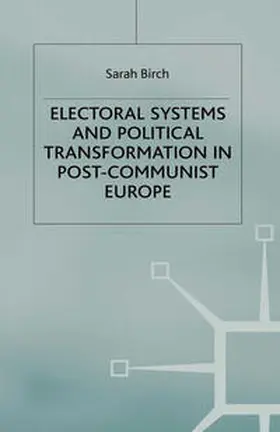 Birch |  Electoral Systems and Political Transformation in Post-Communist Europe | eBook | Sack Fachmedien