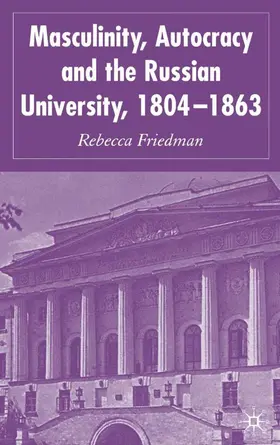Friedman |  Masculinity, Autocracy and the Russian University, 1804-1863 | Buch |  Sack Fachmedien