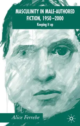 Ferrebe |  Masculinity in Male-Authored Fiction, 1950-2000 | Buch |  Sack Fachmedien