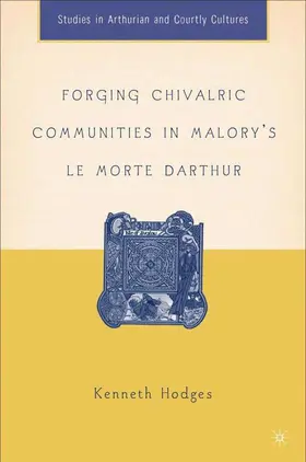 Hodges |  Forging Chivalric Communities in Malory's Le Morte Darthur | Buch |  Sack Fachmedien