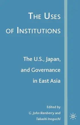 Ikenberry / Inoguchi |  The Uses of Institutions: The U.S., Japan, and Governance in East Asia | Buch |  Sack Fachmedien