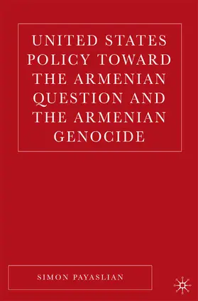 Payaslian | United States Policy Toward the Armenian Question and the Armenian Genocide | E-Book | www.sack.de