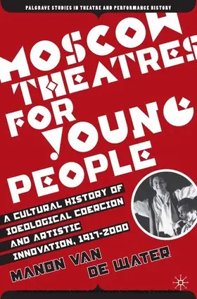  Moscow Theatres for Young People: A Cultural History of Ideological Coercion and Artistic Innovation, 1917–2000 | eBook | Sack Fachmedien