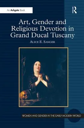 Sanger | Art, Gender and Religious Devotion in Grand Ducal Tuscany | Buch | 978-1-4094-0079-0 | sack.de