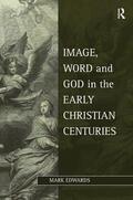 Edwards |  Image, Word and God in the Early Christian Centuries | Buch |  Sack Fachmedien