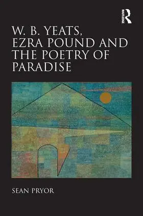 Pryor |  W.B. Yeats, Ezra Pound, and the Poetry of Paradise | Buch |  Sack Fachmedien