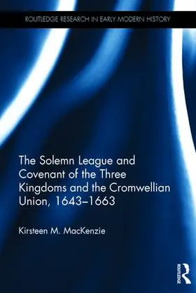 Mackenzie |  The Solemn League and Covenant of the Three Kingdoms and the Cromwellian Union, 1643-1663 | Buch |  Sack Fachmedien