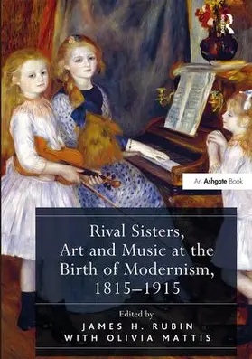 Rubin / Mattis | Rival Sisters, Art and Music at the Birth of Modernism, 1815-1915 | Buch | 978-1-4094-2070-5 | sack.de