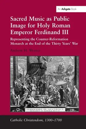 Weaver |  Sacred Music as Public Image for Holy Roman Emperor Ferdinand III | Buch |  Sack Fachmedien