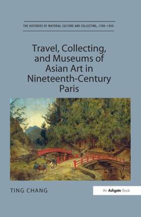 Chang | Travel, Collecting, and Museums of Asian Art in Nineteenth-Century Paris | Buch | 978-1-4094-3776-5 | sack.de