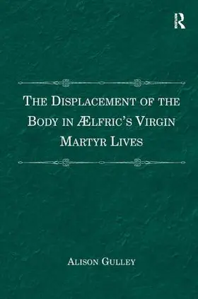 Gulley |  The Displacement of the Body in ?¿lfric's Virgin Martyr Lives | Buch |  Sack Fachmedien