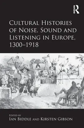 Gibson / Biddle |  Cultural Histories of Noise, Sound and Listening in Europe, 1300-1918 | Buch |  Sack Fachmedien