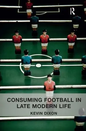 Dixon |  Consuming Football in Late Modern Life | Buch |  Sack Fachmedien