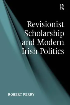 Perry |  Revisionist Scholarship and Modern Irish Politics | Buch |  Sack Fachmedien