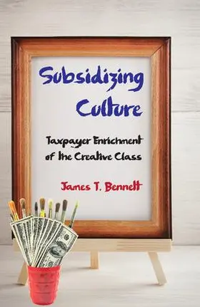 Bennett |  Subsidizing Culture: Taxpayer Enrichment of the Creative Class | Buch |  Sack Fachmedien